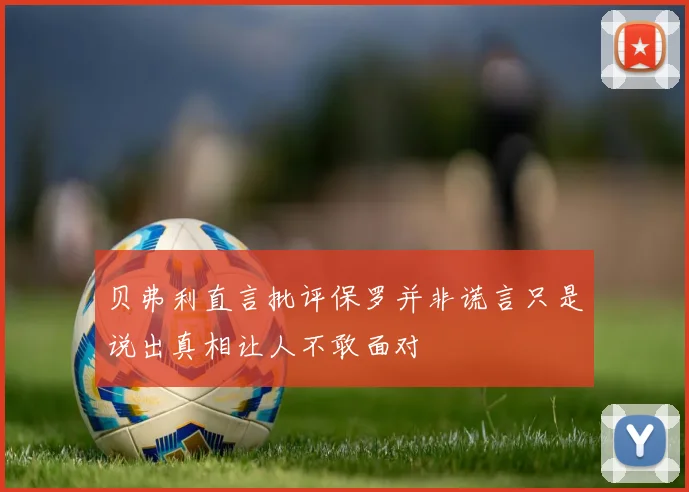 贝弗利直言批评保罗并非谎言只是说出真相让人不敢面对