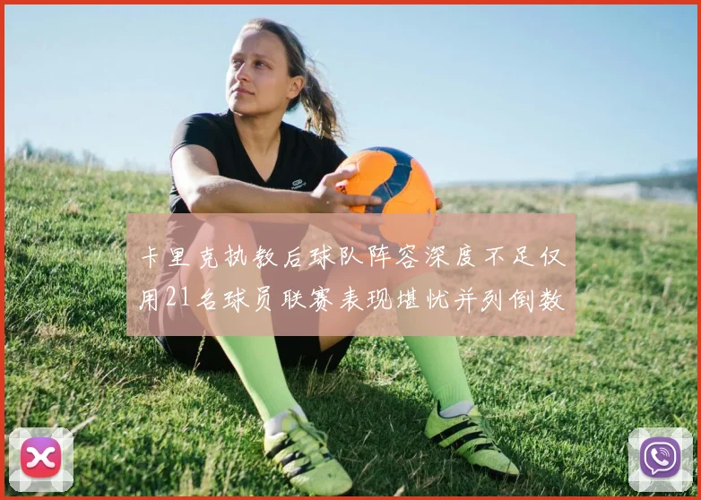 卡里克执教后球队阵容深度不足仅用21名球员联赛表现堪忧并列倒数第一