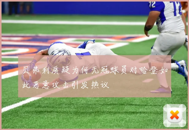 贝弗利质疑为何无冠球员对哈登如此恶意攻击引发热议