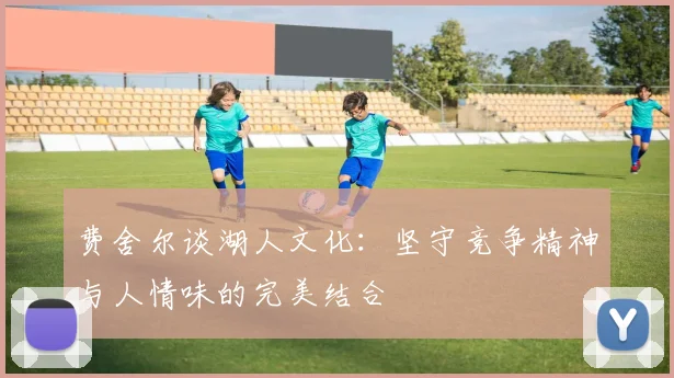 费舍尔谈湖人文化：坚守竞争精神与人情味的完美结合
